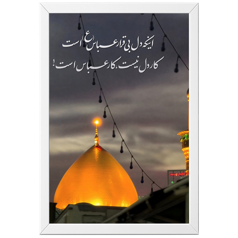 تابلو بکلیت طرح اینکه دل بی قرار عباس (ع) است کار دل نیست کار عباس است مدل W-po2162 فریم سفید